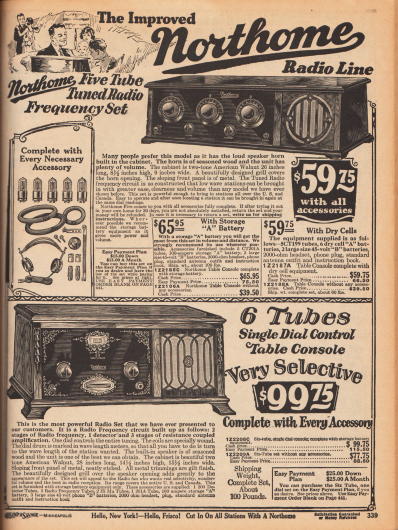 „Die verbesserte Northome Radio-Produktlinie“ (engl. „The Improved Northome Radio Line“).
Zwei Radioempfangsgeräte der Marke Northome mit fünf bzw. sechs Radioröhren (Elektronenröhren). Im Lieferumfang des oberen Radios sind enthalten: entweder eine wiederaufladbare, große Batterie (für 65,95 Dollar) oder sechs Trockenbatterien (für 59,75 Dollar) für ländliche Haushalte ohne Stromanschluss, fünf Elektronenröhren (CT201A), eine 100 Ampere Batterie, zwei große 45 Volt „B“ Batterien, ein 2000 Ohm Kopfhörer mit Anschluss, eine Standardantenne und ein Handbuch.
Die Geräte kamen in dekorativen Gehäusen aus amerikanischem Walnussholz, mit abgeschrägter Front und mit dunkler Blende über der Schaltfläche. Beim unteren Radio ist diese Fläche aus Metall mit eingeätzten Ornamenten. In beiden Geräten verbargen sich Trichter hinter den Lautsprecherabdeckungen aus Stoff. Beide Modelle konnten über Ratenzahlung (siehe S. 441) und für 30 Tage auf Probe gekauft werden.